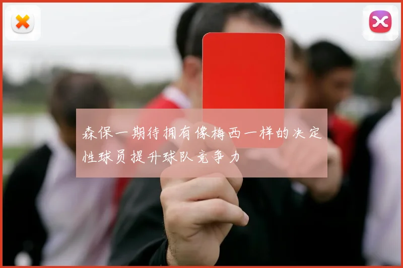 森保一期待拥有像梅西一样的决定性球员提升球队竞争力